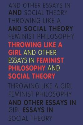 Throwing Like a Girl: And Other Essays in Feminist Philosophy and Social Theory - Iris Marion Young - cover