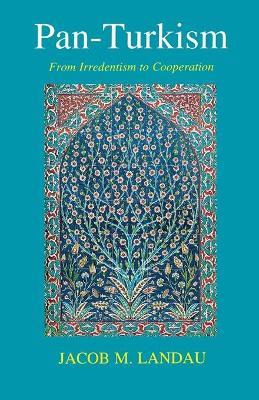 Pan-Turkism: From Irredentism to Cooperation - Jacob M. Landau - cover
