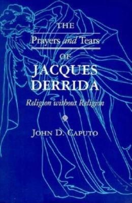 The Prayers and Tears of Jacques Derrida: Religion without Religion - John D. Caputo - cover