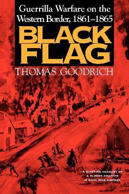 Black Flag: Guerrilla Warfare on the Western Border, 1861–1865 - Thomas Goodrich - cover