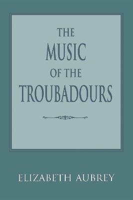 The Music of the Troubadours - Elizabeth Aubrey - cover