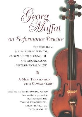 Georg Muffat on Performance Practice: The Texts from Florilegium Primum, Florilegium Secundum, and Auserlesene Instrumentalmusik—a New Translation with Commentary - Georg Muffat - cover