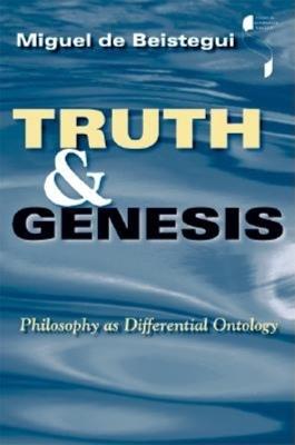 Truth and Genesis: Philosophy as Differential Ontology - Miguel de Beistegui - cover