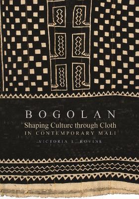 Bogolan: Shaping Culture through Cloth in Contemporary Mali - Victoria L. Rovine - cover