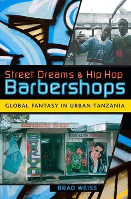 Street Dreams and Hip Hop Barbershops: Global Fantasy in Urban Tanzania - Brad Weiss - cover