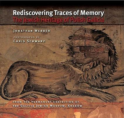 Rediscovering Traces of Memory: The Jewish Heritage of Polish Galicia - Jonathan Webber - cover