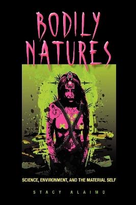Bodily Natures: Science, Environment, and the Material Self - Stacy Alaimo - cover