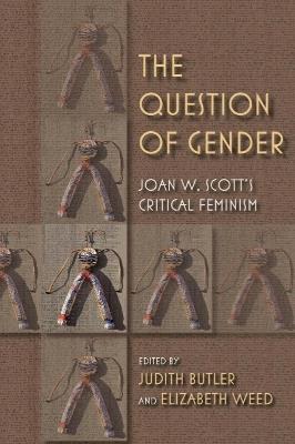 The Question of Gender: Joan W. Scott's Critical Feminism - cover