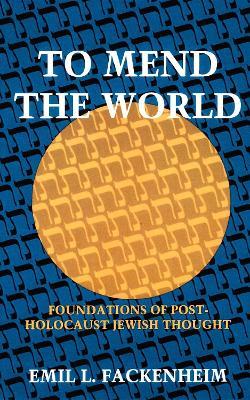 To Mend the World: Foundations of Post-Holocaust Jewish Thought - Emil L. Fackenheim,George Borchardt, Inc. - cover