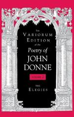 The Variorum Edition of the Poetry of John Donne, Volume 7.1: The Elegies