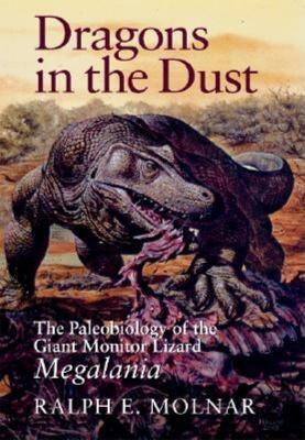 Dragons in the Dust: The Paleobiology of the Giant Monitor Lizard Megalania - Ralph E. Molnar - cover