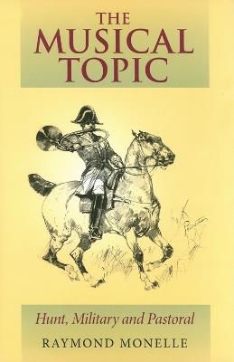 The Musical Topic: Hunt, Military and Pastoral - Raymond Monelle - cover