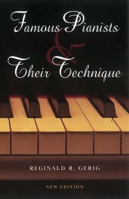 Famous Pianists and Their Technique, New Edition - Reginald R. Gerig - cover