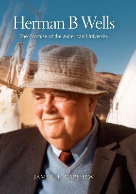 Herman B Wells: The Promise of the American University - James H. Capshew - cover