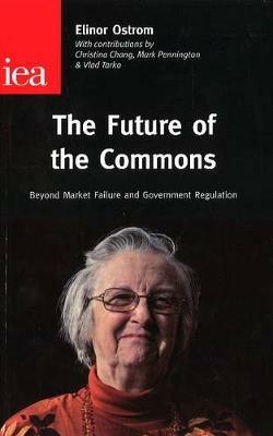 The Future of the Commons: Beyond Market Failure & Government Regulations - Elinor Ostrom - cover