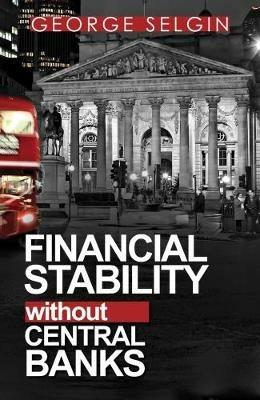 Financial Stability Without Central Banks - George Selgin - cover