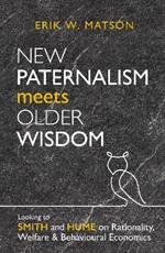 New Paternalism Meets Older Wisdom: Looking to Smith and Hume on Rationality, Welfare and Behavioural Economics