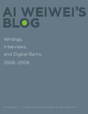 Ai Weiwei's Blog: Writings, Interviews, and Digital Rants, 2006-2009 - Weiwei Ai - cover