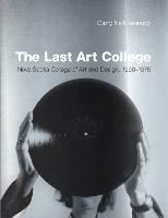 The Last Art College: Nova Scotia College of Art and Design, 1968-1978 - Garry Neill Kennedy - cover
