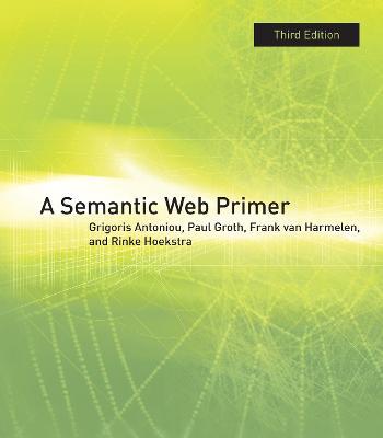 A Semantic Web Primer - Grigoris Antoniou,Paul Groth,Frank van Harmelen - cover