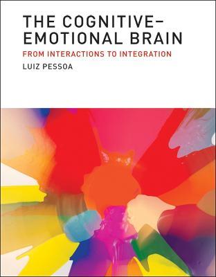 The Cognitive-Emotional Brain: From Interactions to Integration - Luiz Pessoa - cover