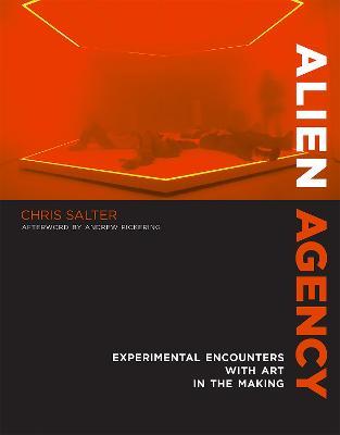 Alien Agency: Experimental Encounters with Art in the Making - Chris Salter - cover