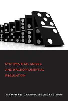 Systemic Risk, Crises, and Macroprudential Regulation - Xavier Freixas,Luc Laeven,Jose-Luis Peydro - cover