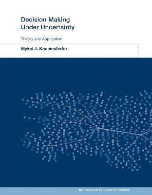 Decision Making Under Uncertainty: Theory and Application - Mykel J. Kochenderfer - cover