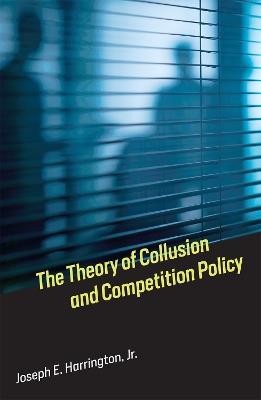 The Theory of Collusion and Competition Policy - Joseph E. Harrington - cover