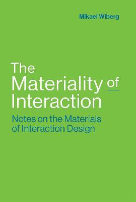 The Materiality of Interaction: Notes on the Materials of Interaction Design - Mikael Wiberg - cover
