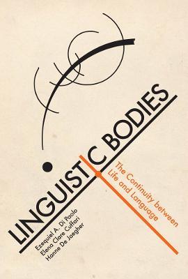 Linguistic Bodies: The Continuity between Life and Language - Ezequiel A. Di Paolo,Elena Clare Cuffari,Hanne De Jaegher - cover