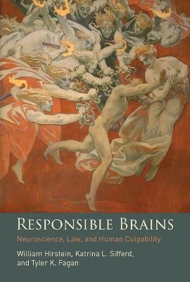 Responsible Brains: Neuroscience, Law, and Human Culpability - William Hirstein,Katrina L. Sifferd,Tyler K. Fagan - cover