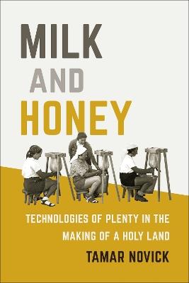 Milk and Honey: Technologies of Plenty in the Making of a Holy Land - Tamar Novick - cover