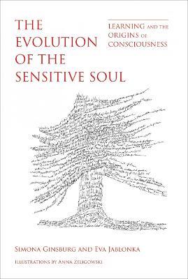 The Evolution of the Sensitive Soul: Learning and the Origins of Consciousness - Simona Ginsburg,Eva Jablonka - cover