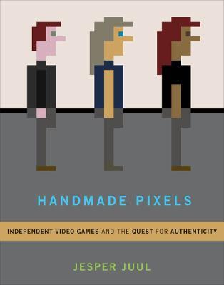 Handmade Pixels: Independent Video Games and the Quest for Authenticity - Jesper Juul - cover