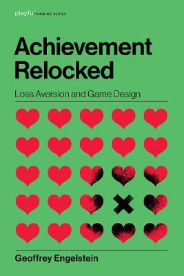 Achievement Relocked: Loss Aversion and Game Design - Geoffrey Engelstein - cover