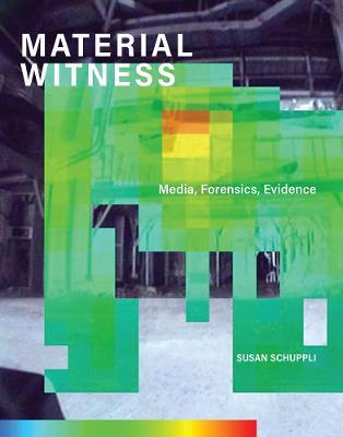 MATERIAL WITNESS: Media, Forensics, Evidence - Susan Schuppli - cover