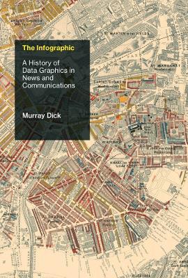 The Infographic: A History of Data Graphics in News and Communications - Murray Dick - cover