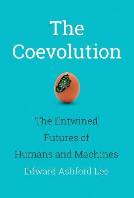 The Coevolution: The Entwined Futures of Humans and Machines - Edward Ashford Lee - cover