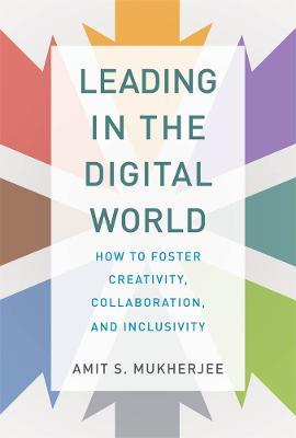 Leading in the Digital World: How to Foster Creativity, Collaboration, and Inclusivity - Amit S. Mukherjee - cover