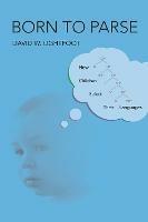 Born to Parse: How Children Select Their Languages  - David W. Lightfoot - cover
