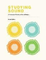 Studying Sound: A Theory and Practice of Sound Design - Karen Collins - cover