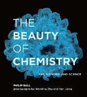 The Beauty of Chemistry: Art, Wonder, and Science - Philip Ball,Wenting Zhu - cover