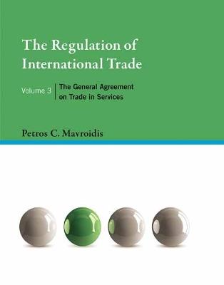 The Regulation of International Trade, Volume 3: The General Agreement on Trade in Services - Petros C. Mavroidis - cover