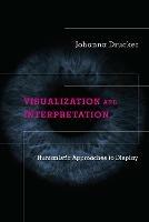 Visualization and Interpretation: Humanistic Approaches to Display - Johanna Drucker - cover
