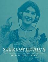 Stereophonica: Sound and Space in Science, Technology, and the Arts - Gascia Ouzounian - cover
