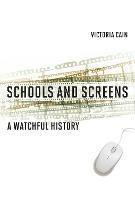 Schools and Screens: A Watchful History - Victoria Cain - cover