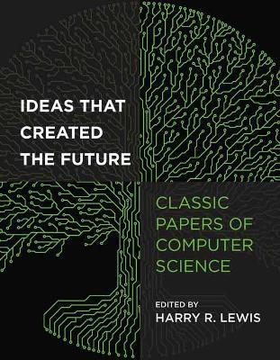 Ideas That Created the Future: Classic Papers of Computer Science - Harry Lewis - cover