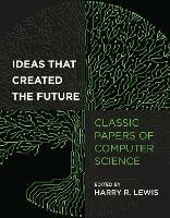 Ideas That Created the Future: Classic Papers of Computer Science - Harry Lewis - cover