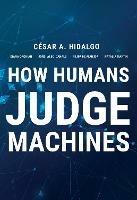 How Humans Judge Machines - Cesar A. Hidalgo,Diana Orghiain - cover